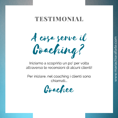Maria Chiara Forte - Business & Life Coach - A cosa serve il coaching